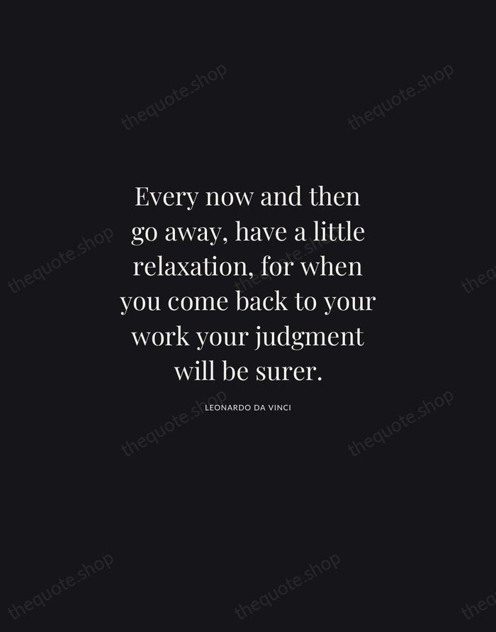 Every now and then go away, have a little relaxation, for when… — Leonardo da Vinci | Printable Wall Art — Midnight Serif