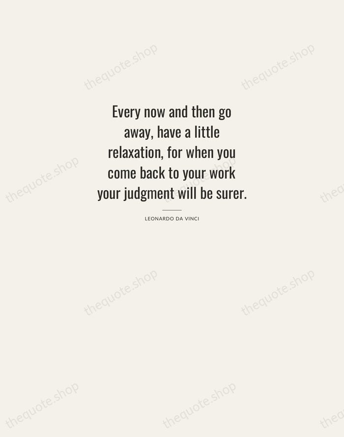 Every now and then go away, have a little relaxation, for when… — Leonardo da Vinci — Letterpress Caps
