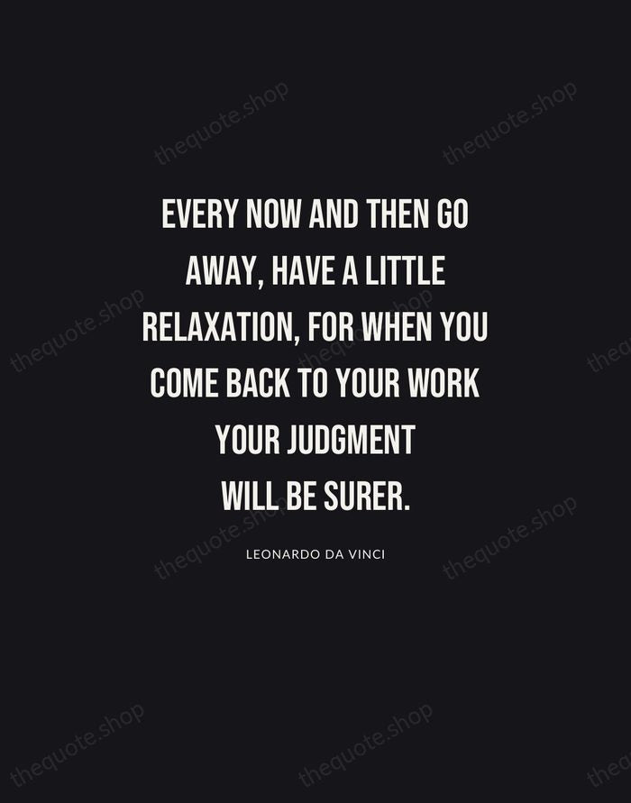 Every now and then go away, have a little relaxation, for when… — Leonardo da Vinci | Printable Wall Art — Poster Condensed