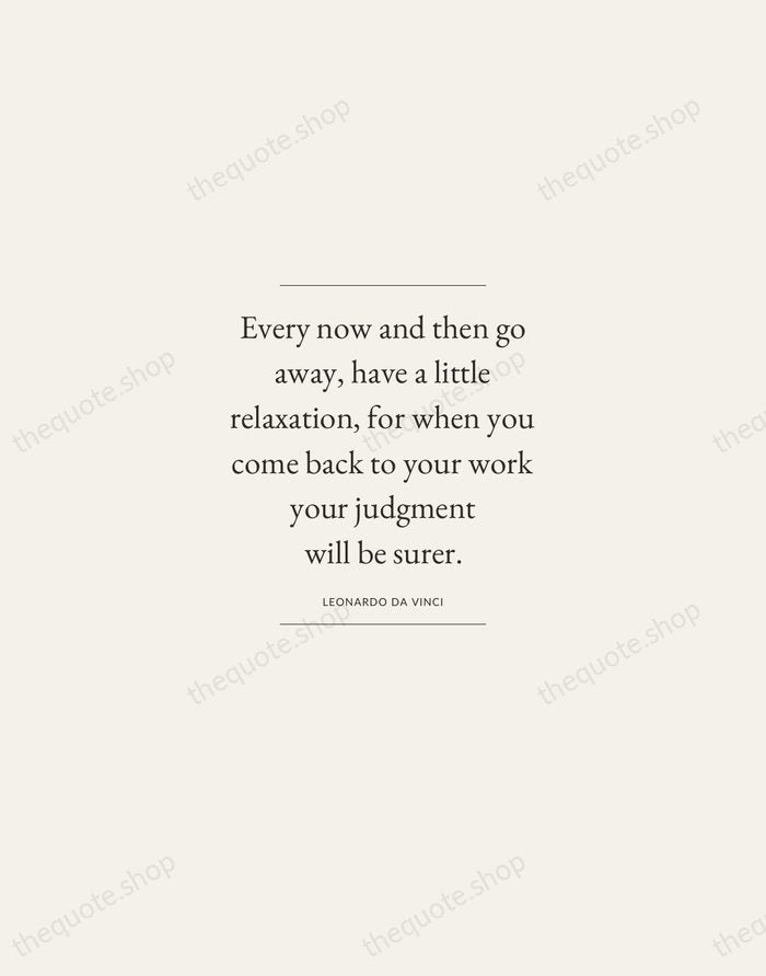 Every now and then go away, have a little relaxation, for when… — Leonardo da Vinci — Gallery Frame