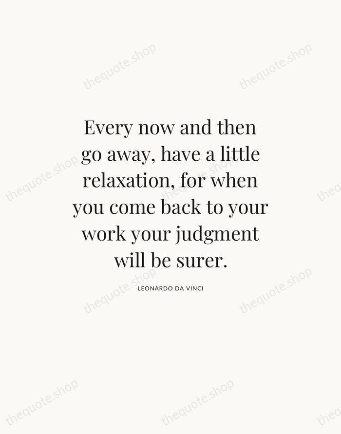 Every now and then go away, have a little relaxation, for when… — Leonardo da Vinci — Statement Serif