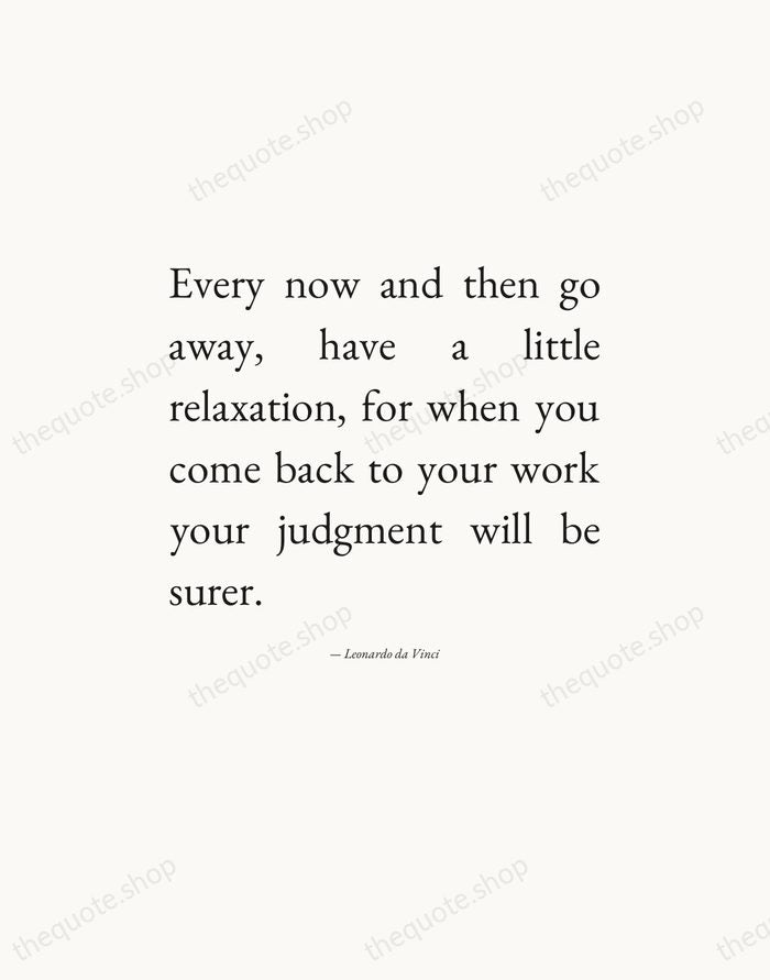 Every now and then go away, have a little relaxation, for when… — Leonardo da Vinci — Editorial Justified
