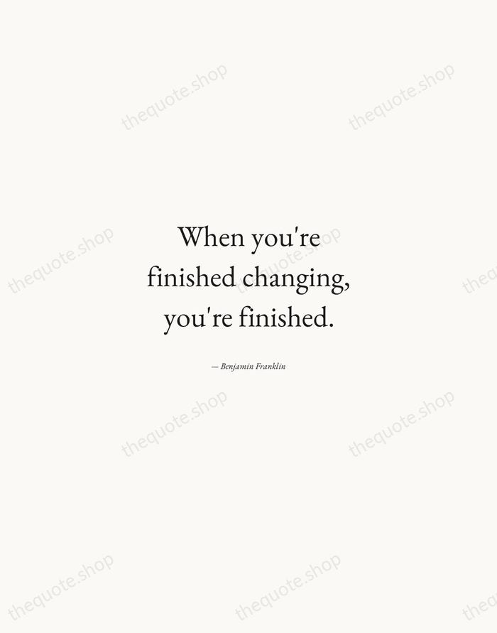 When you're finished changing, you're finished. — Benjamin Franklin — Quiet Garamond
