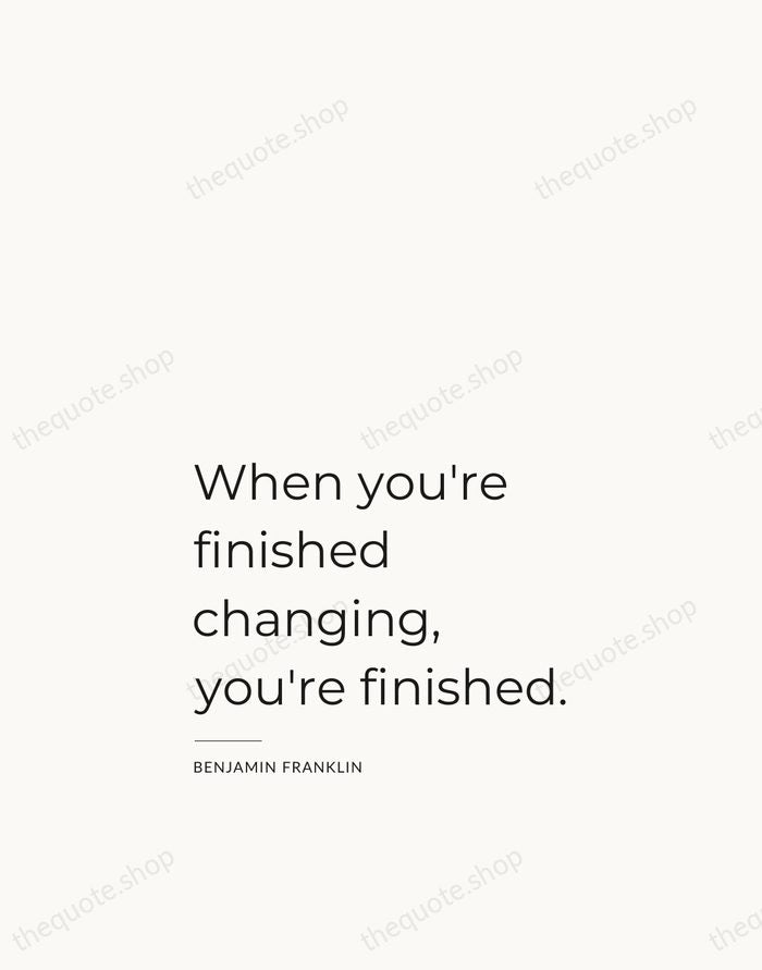 When you're finished changing, you're finished. — Benjamin Franklin — Studio Left