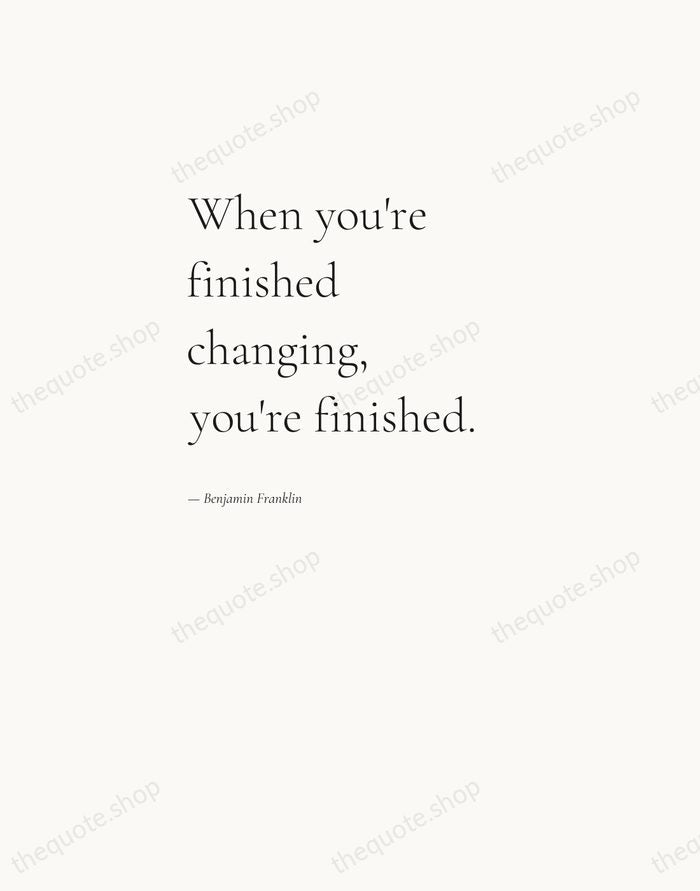 When you're finished changing, you're finished. — Benjamin Franklin — Editorial Left Serif