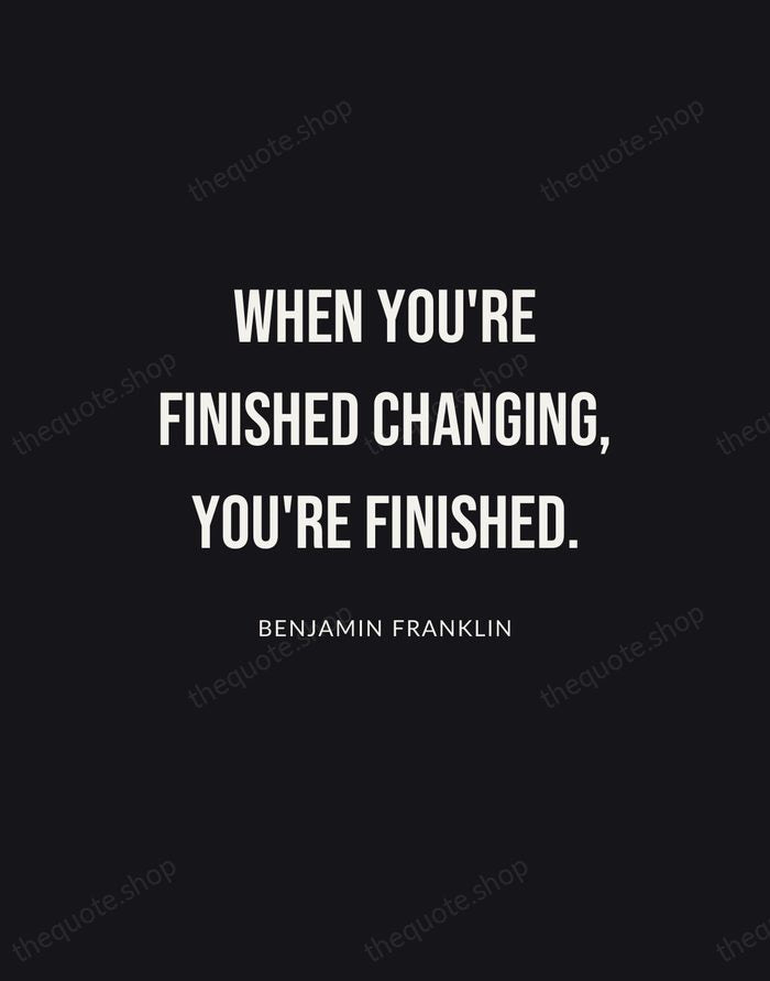 When you're finished changing, you're finished. — Benjamin Franklin | Printable Wall Art — Poster Condensed