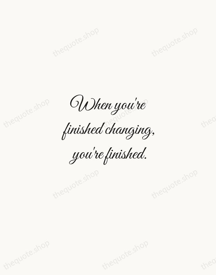 When you're finished changing, you're finished. — Benjamin Franklin — Script Whisper