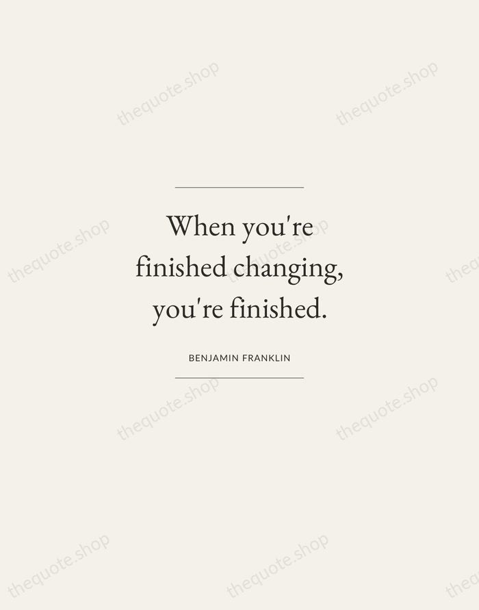 When you're finished changing, you're finished. — Benjamin Franklin — Gallery Frame