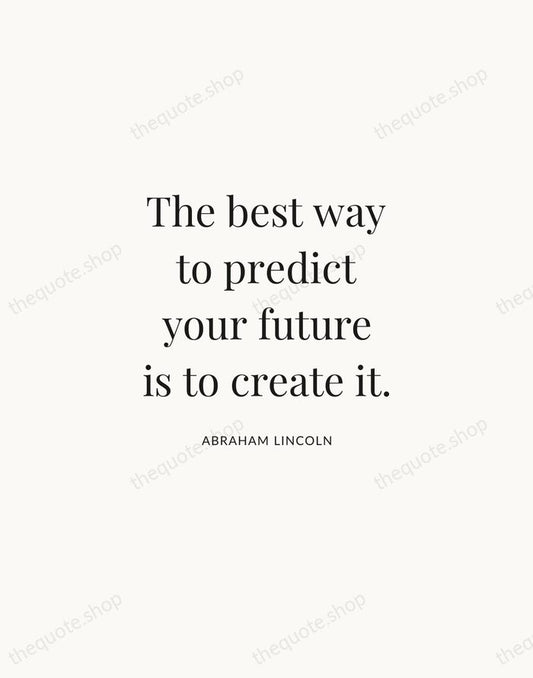 The best way to predict your future is to create it. — Abraham Lincoln | Printable Wall Art — Atelier Serif