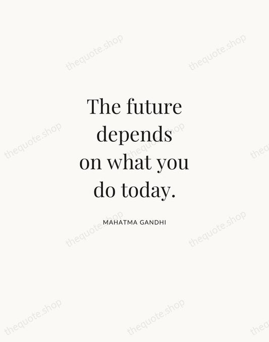 The future depends on what you do today. — Mahatma Gandhi | Printable Wall Art — Atelier Serif