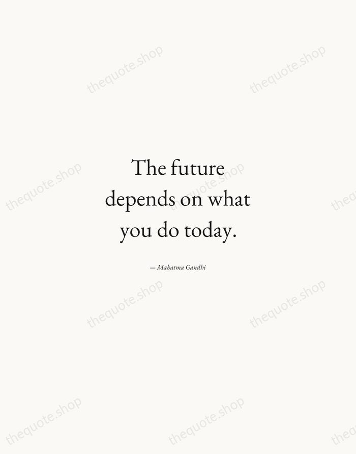 The future depends on what you do today. — Mahatma Gandhi — Quiet Garamond
