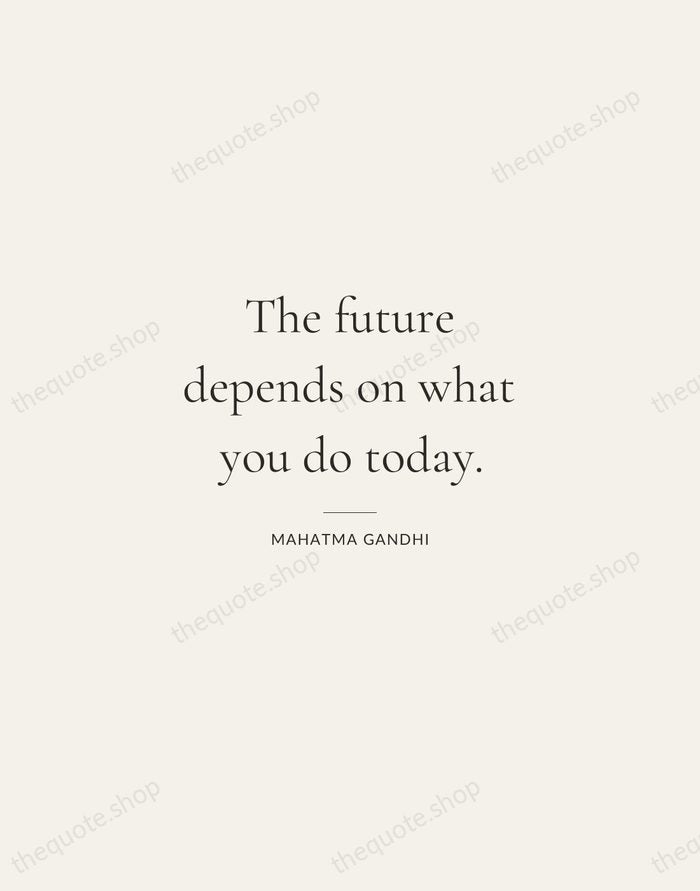 The future depends on what you do today. — Mahatma Gandhi — Gallery Rule