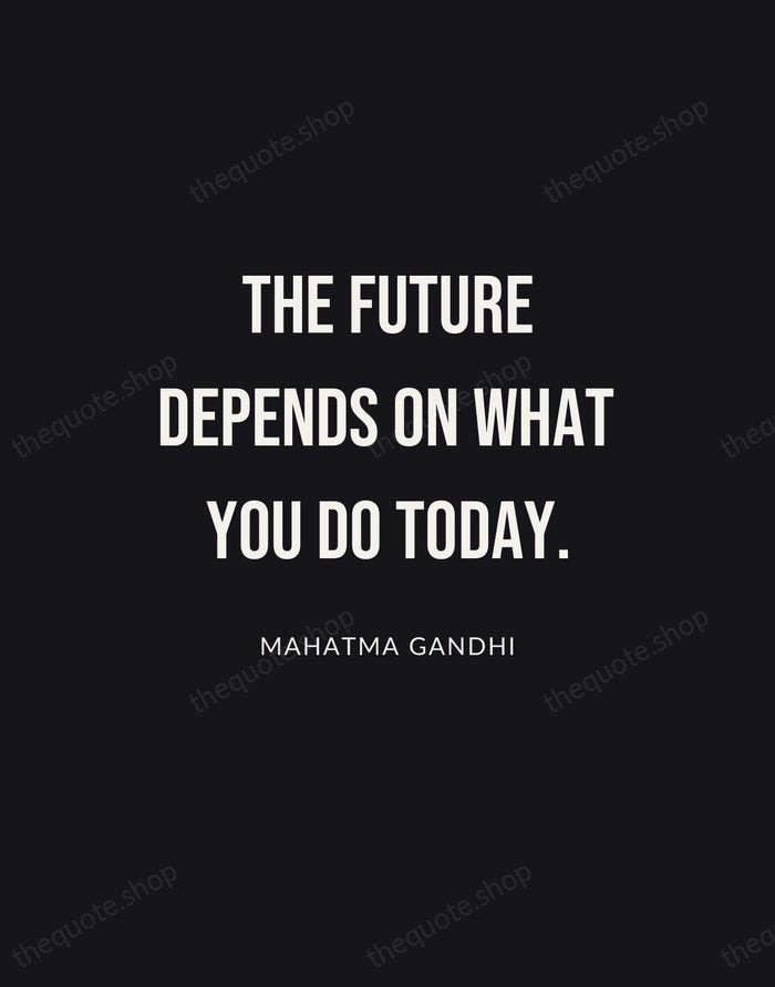 The future depends on what you do today. — Mahatma Gandhi | Printable Wall Art — Poster Condensed