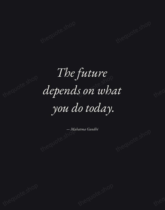 The future depends on what you do today. — Mahatma Gandhi — Manuscript Italic