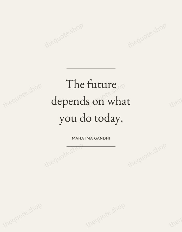 The future depends on what you do today. — Mahatma Gandhi — Gallery Frame