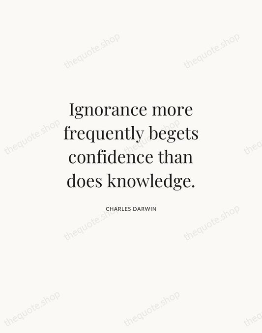 Ignorance more frequently begets confidence than does knowledge. — Charles Darwin | Printable Wall Art — Atelier Serif