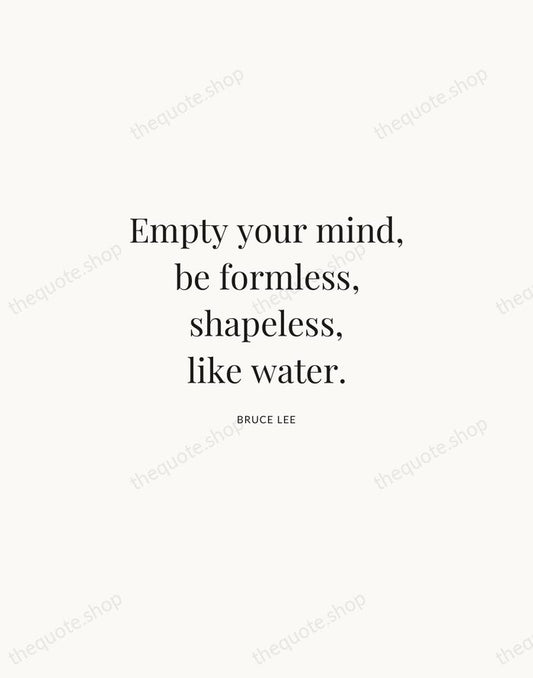 Empty your mind, be formless, shapeless, like water. — Bruce Lee | Printable Wall Art — Atelier Serif