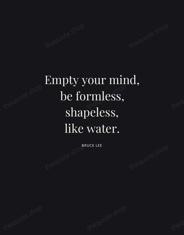 Empty your mind, be formless, shapeless, like water. — Bruce Lee | Printable Wall Art — Midnight Serif