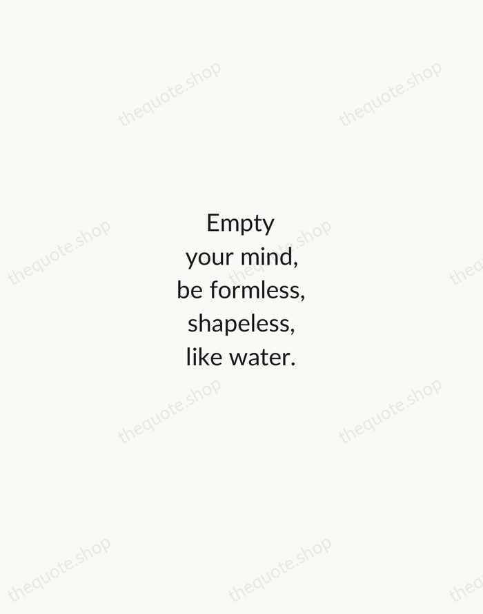 Empty your mind, be formless, shapeless, like water. — Bruce Lee — Minimal Unsigned