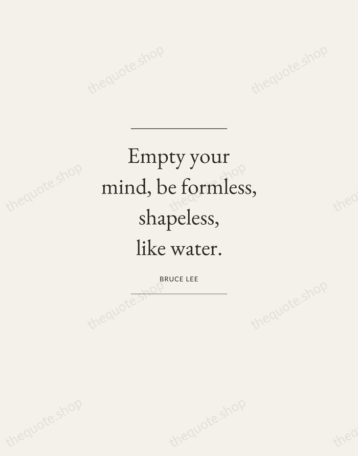 Empty your mind, be formless, shapeless, like water. — Bruce Lee — Gallery Frame