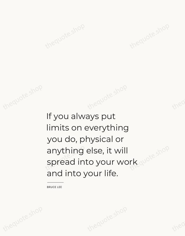 If you always put limits on everything you do, physical or anything… — Bruce Lee — Studio Left