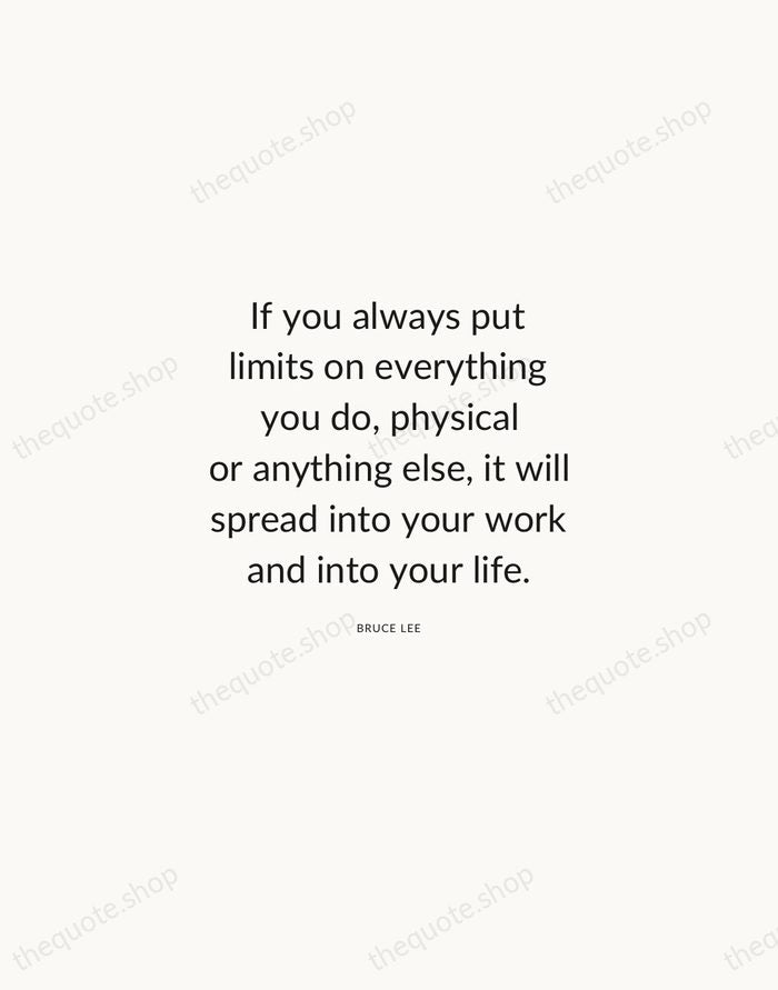 If you always put limits on everything you do, physical or anything… — Bruce Lee — Modern Sans Calm