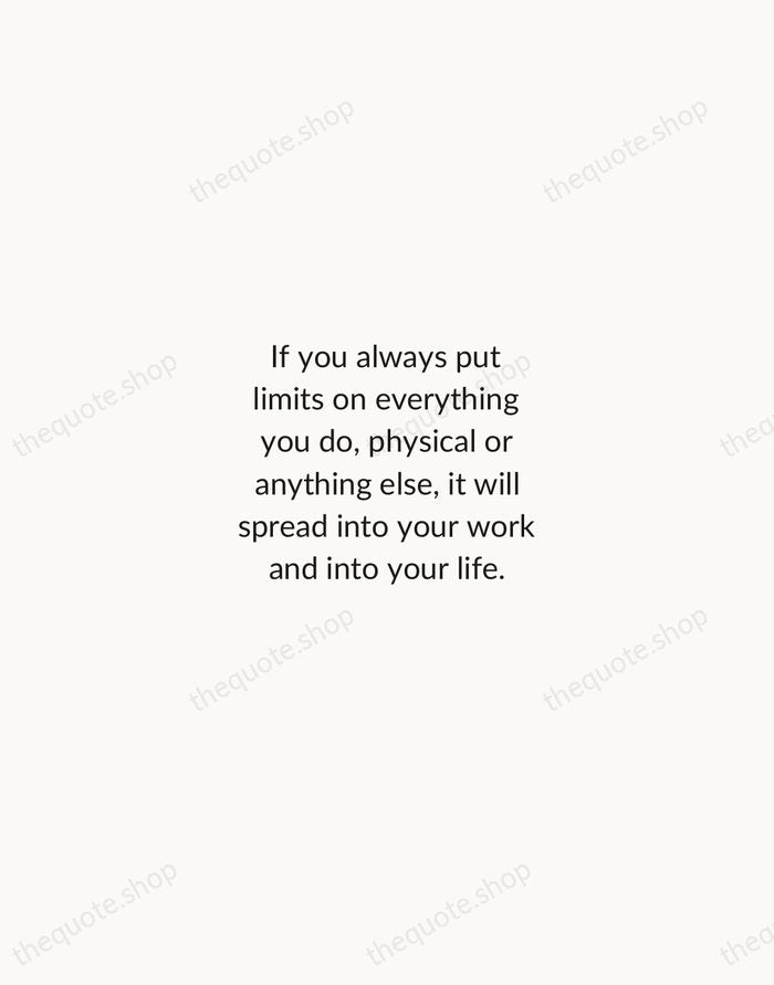 If you always put limits on everything you do, physical or anything… — Bruce Lee — Minimal Unsigned