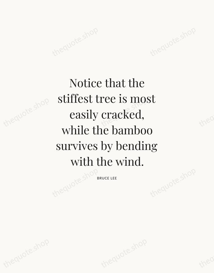 Notice that the stiffest tree is most easily cracked, while the bamboo… — Bruce Lee | Printable Wall Art — Atelier Serif