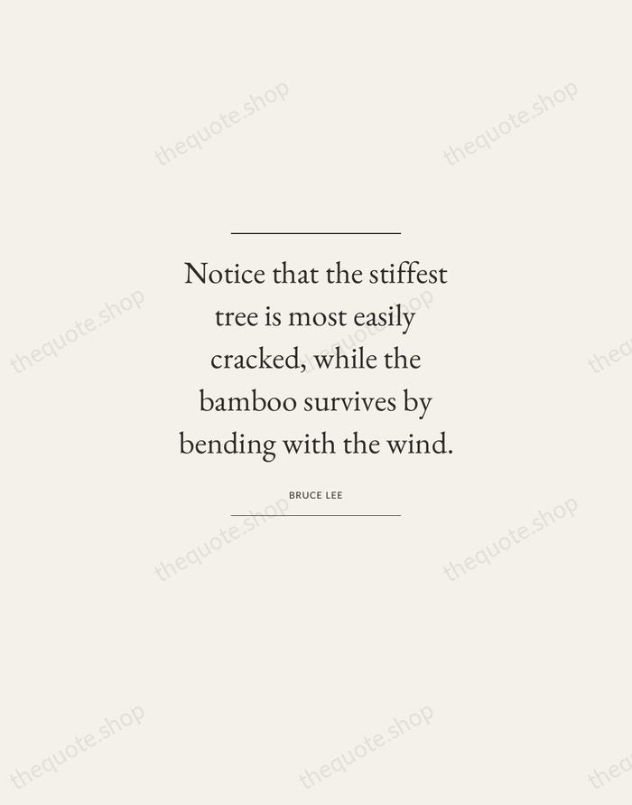 Notice that the stiffest tree is most easily cracked, while the bamboo… — Bruce Lee — Gallery Frame