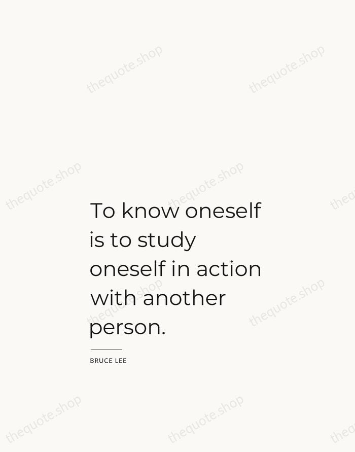 To know oneself is to study oneself in action with another person. — Bruce Lee — Studio Left