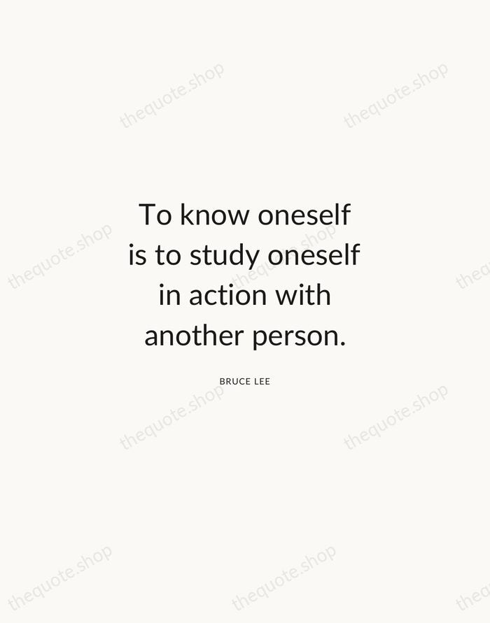To know oneself is to study oneself in action with another person. — Bruce Lee — Modern Sans Calm