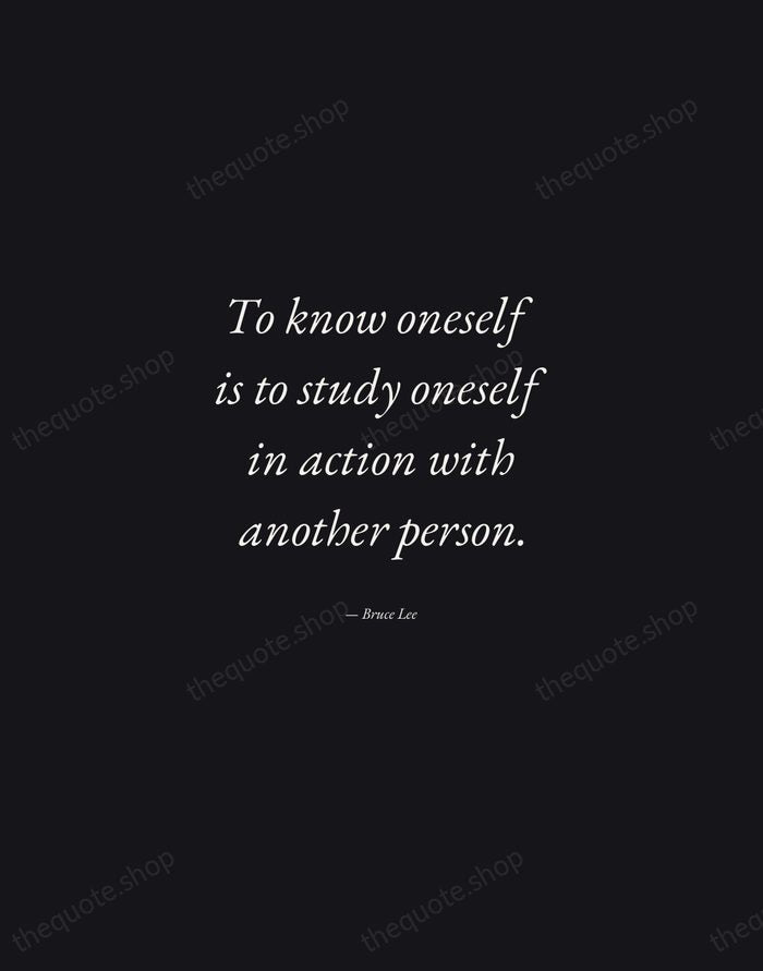 To know oneself is to study oneself in action with another person. — Bruce Lee — Manuscript Italic