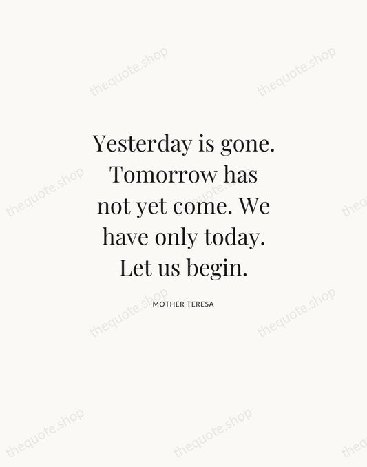 Yesterday is gone. Tomorrow has not yet come. We have only today… — Mother Teresa | Printable Wall Art — Atelier Serif