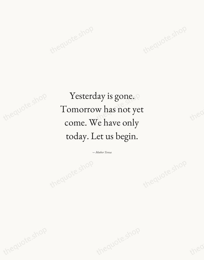 Yesterday is gone. Tomorrow has not yet come. We have only today… — Mother Teresa — Quiet Garamond