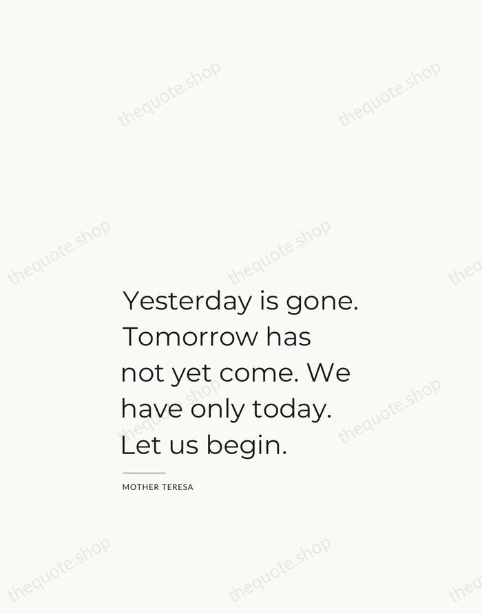 Yesterday is gone. Tomorrow has not yet come. We have only today… — Mother Teresa — Studio Left