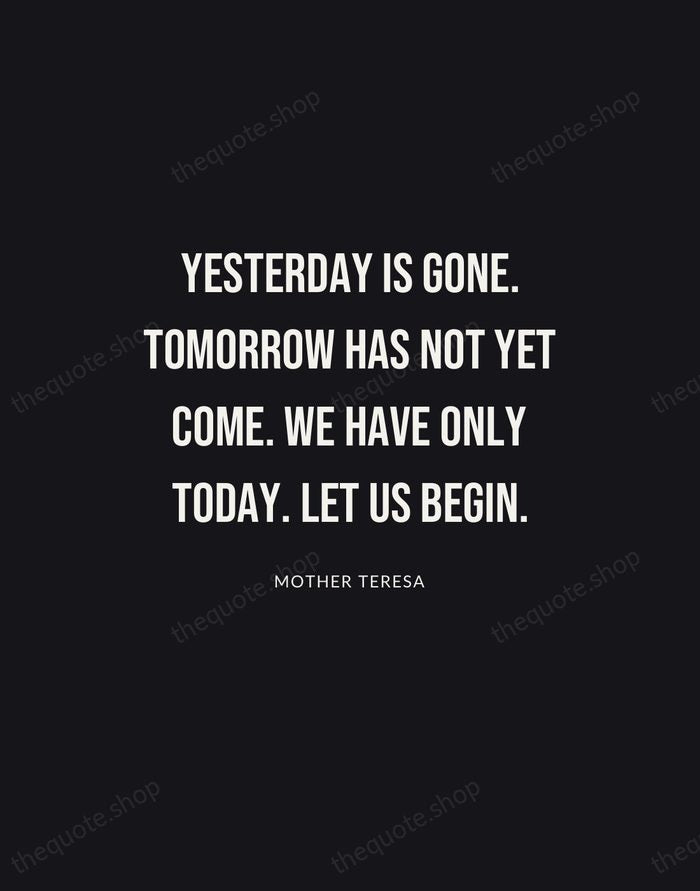 Yesterday is gone. Tomorrow has not yet come. We have only today… — Mother Teresa | Printable Wall Art — Poster Condensed
