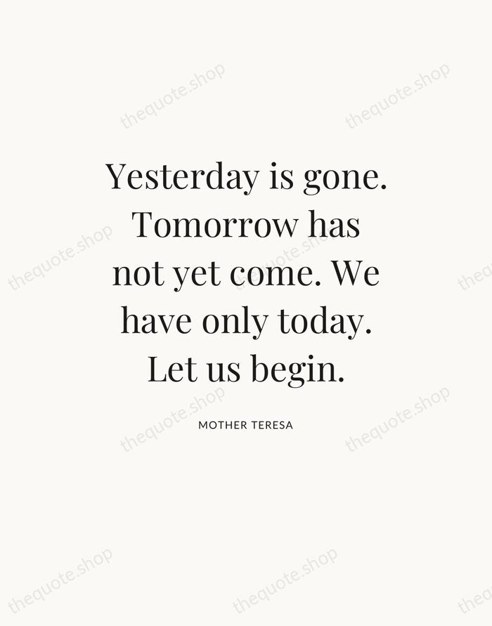 Yesterday is gone. Tomorrow has not yet come. We have only today… — Mother Teresa — Statement Serif