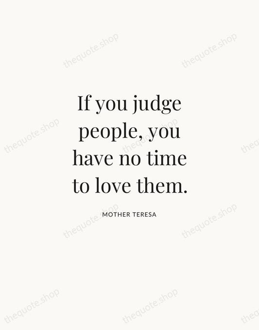 If you judge people, you have no time to love them. — Mother Teresa | Printable Wall Art — Atelier Serif