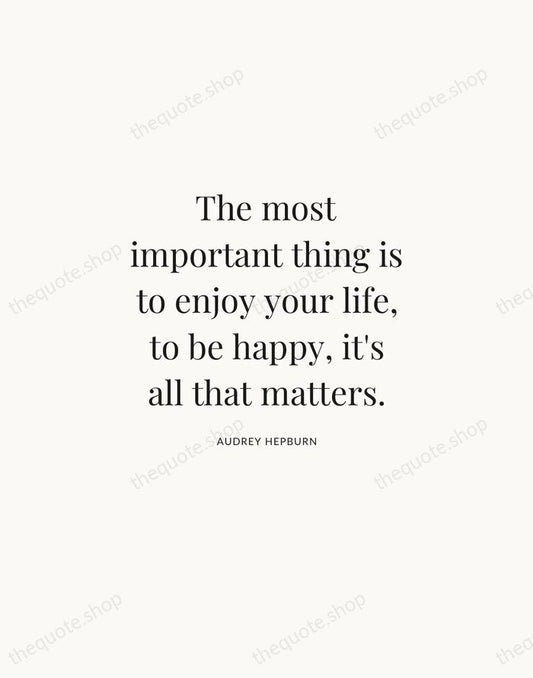 The most important thing is to enjoy your life, to be happy… — Audrey Hepburn | Printable Wall Art — Atelier Serif