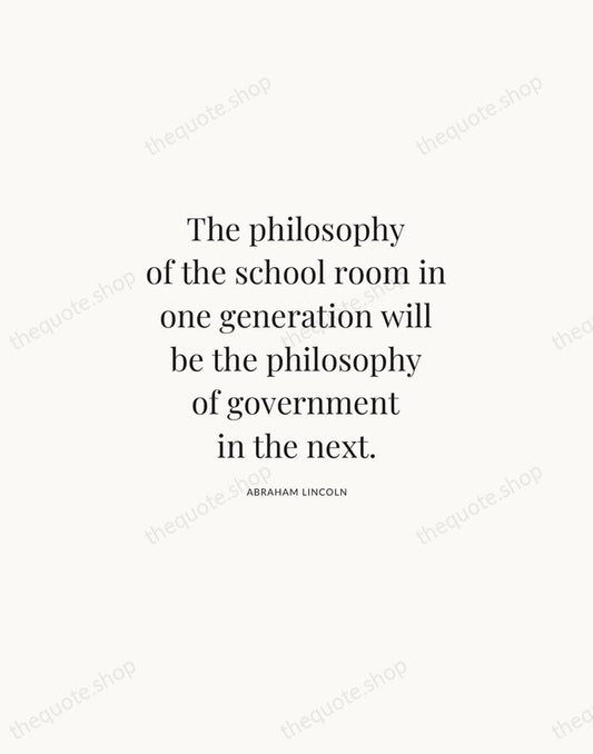 The philosophy of the school room in one generation will be the… — Abraham Lincoln | Printable Wall Art — Atelier Serif
