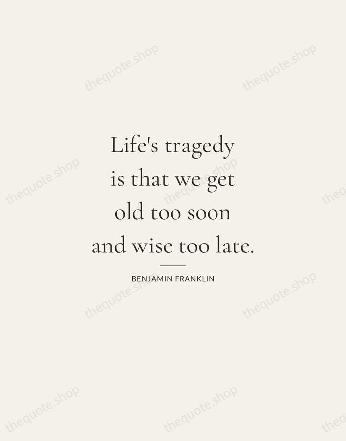 Life's tragedy is that we get old too soon and wise too… — Benjamin Franklin — Gallery Rule