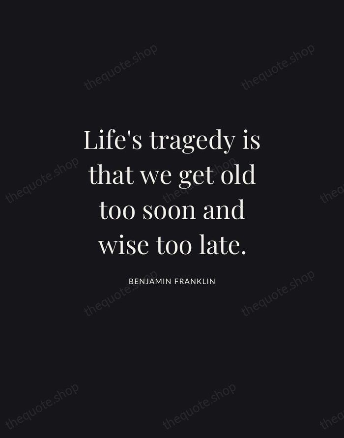 Life's tragedy is that we get old too soon and wise too… — Benjamin Franklin | Printable Wall Art — Midnight Serif