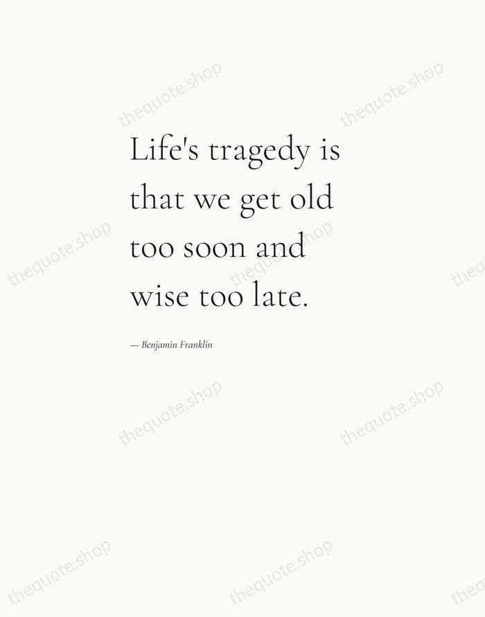 Life's tragedy is that we get old too soon and wise too… — Benjamin Franklin — Editorial Left Serif