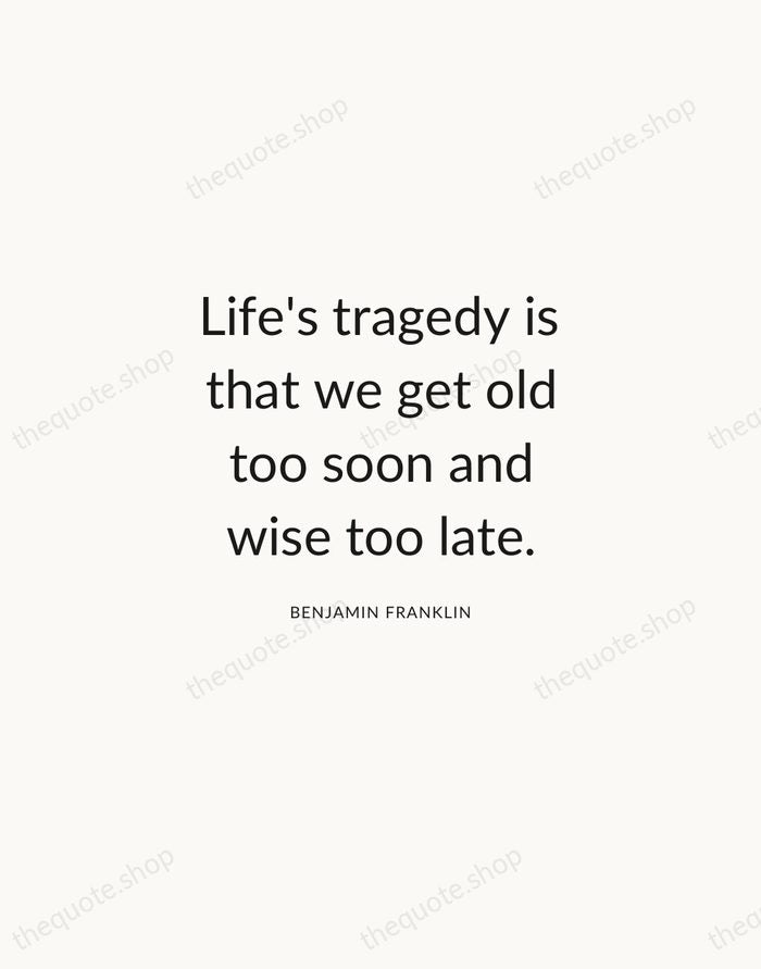 Life's tragedy is that we get old too soon and wise too… — Benjamin Franklin — Modern Sans Calm