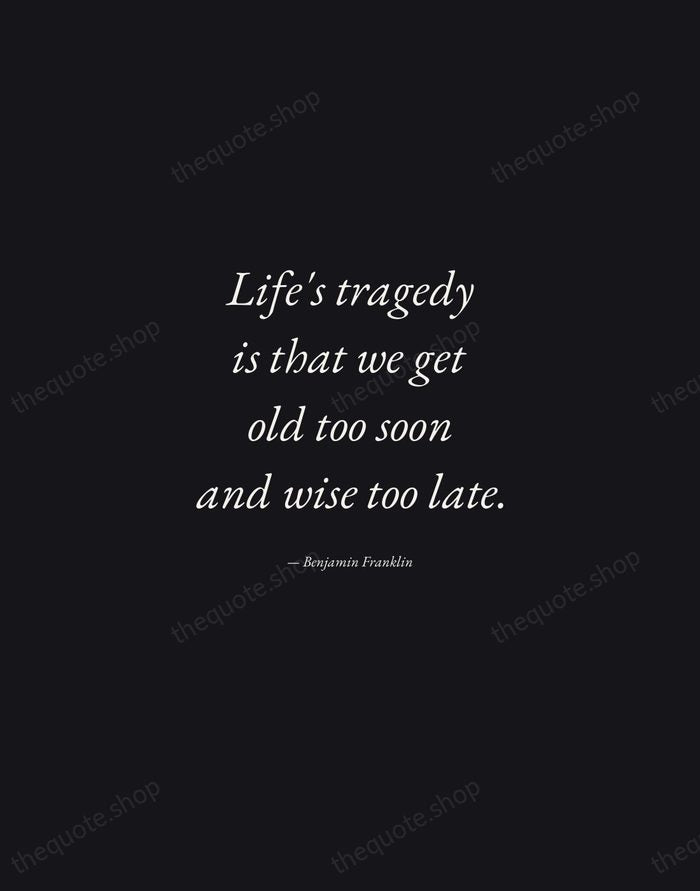Life's tragedy is that we get old too soon and wise too… — Benjamin Franklin — Manuscript Italic