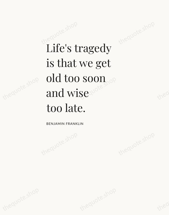 Life's tragedy is that we get old too soon and wise too… — Benjamin Franklin — Asymmetric Left