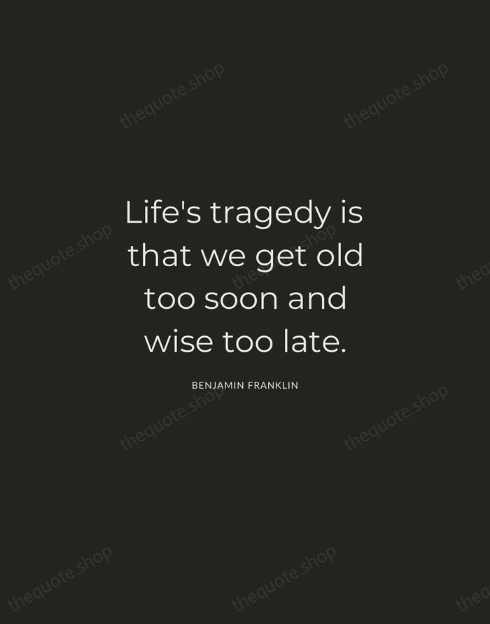 Life's tragedy is that we get old too soon and wise too… — Benjamin Franklin — Charcoal Sans