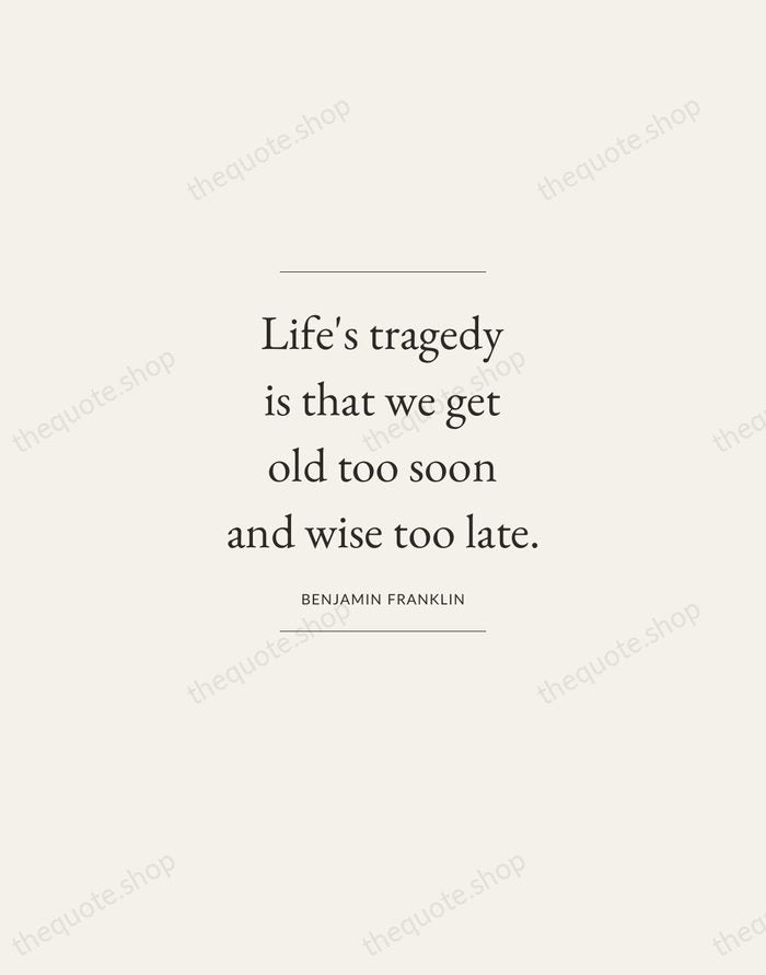 Life's tragedy is that we get old too soon and wise too… — Benjamin Franklin — Gallery Frame