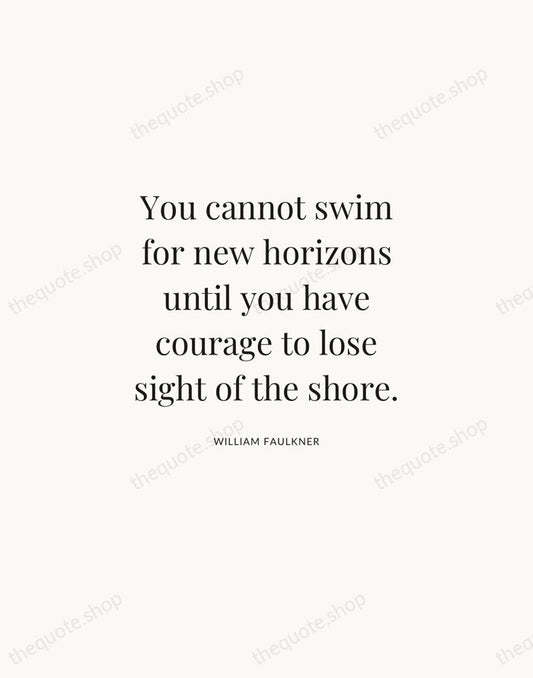 You cannot swim for new horizons until you have courage to lose… — William Faulkner | Printable Wall Art — Atelier Serif