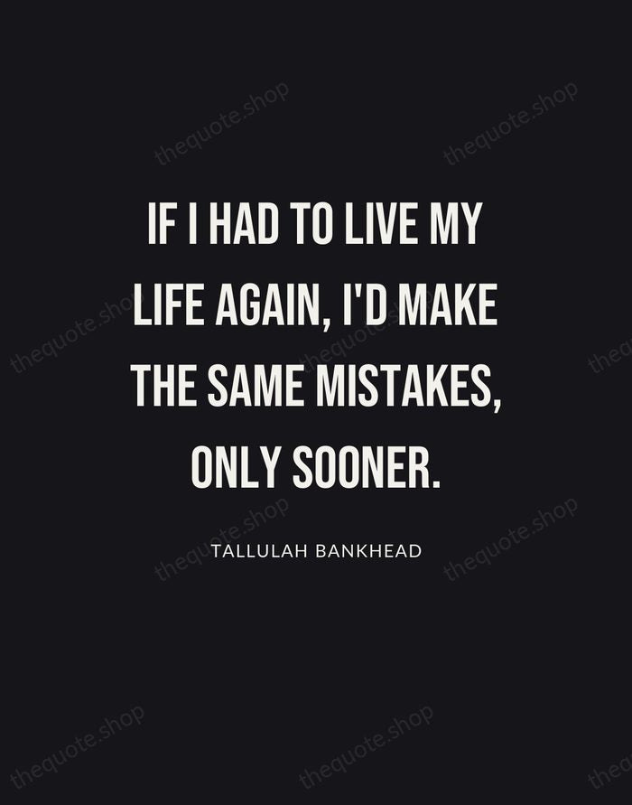 If I had to live my life again, I'd make the same… — Tallulah Bankhead | Printable Wall Art — Poster Condensed